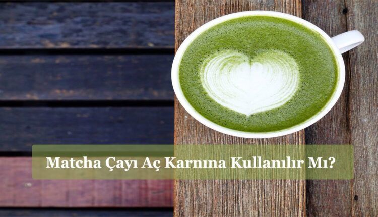 Matcha Çayı Aç Karnına Kullanılır Mı?