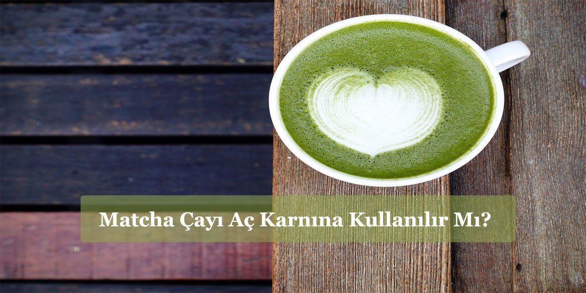 Matcha Çayı Aç Karnına Kullanılır Mı?